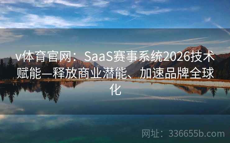 v体育官网：SaaS赛事系统2026技术赋能—释放商业潜能、加速品牌全球化